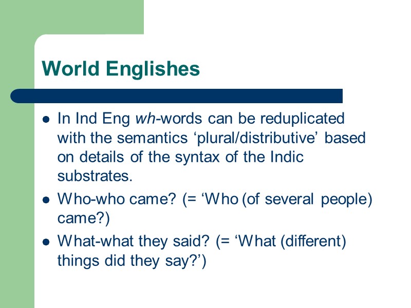 World Englishes In Ind Eng wh-words can be reduplicated with the semantics ‘plural/distributive’ based